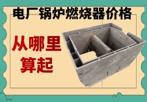 電廠(chǎng)鍋爐燃燒器價(jià)格-應該從哪里算起[江河]