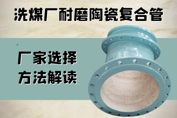 洗煤廠(chǎng)耐磨陶瓷復合管-廠(chǎng)家選擇方法解讀[江河]