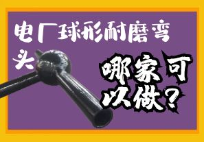 電廠(chǎng)球形耐磨彎頭哪家可以做？
