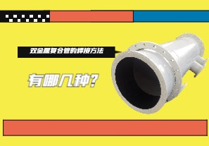 雙金屬復合管的焊接方法有哪幾種？
