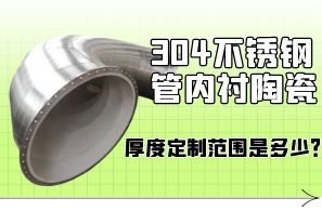 304不銹鋼管內襯陶瓷厚度定制范圍是多少？[江河]
