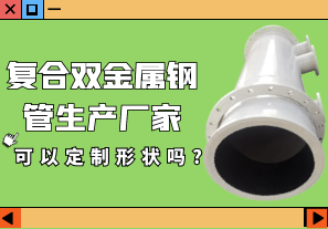 復合雙金屬鋼管生產(chǎn)廠(chǎng)家可以定制形狀嗎?[江河]