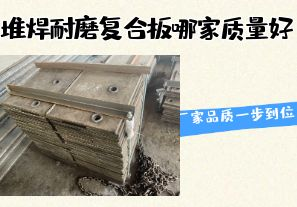 堆焊耐磨復合板哪家質(zhì)量好-廠(chǎng)家品質(zhì)一步到位！